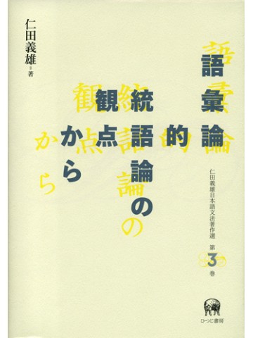 語彙論的統語論の観点から（仁田義雄日本語文法著作選第